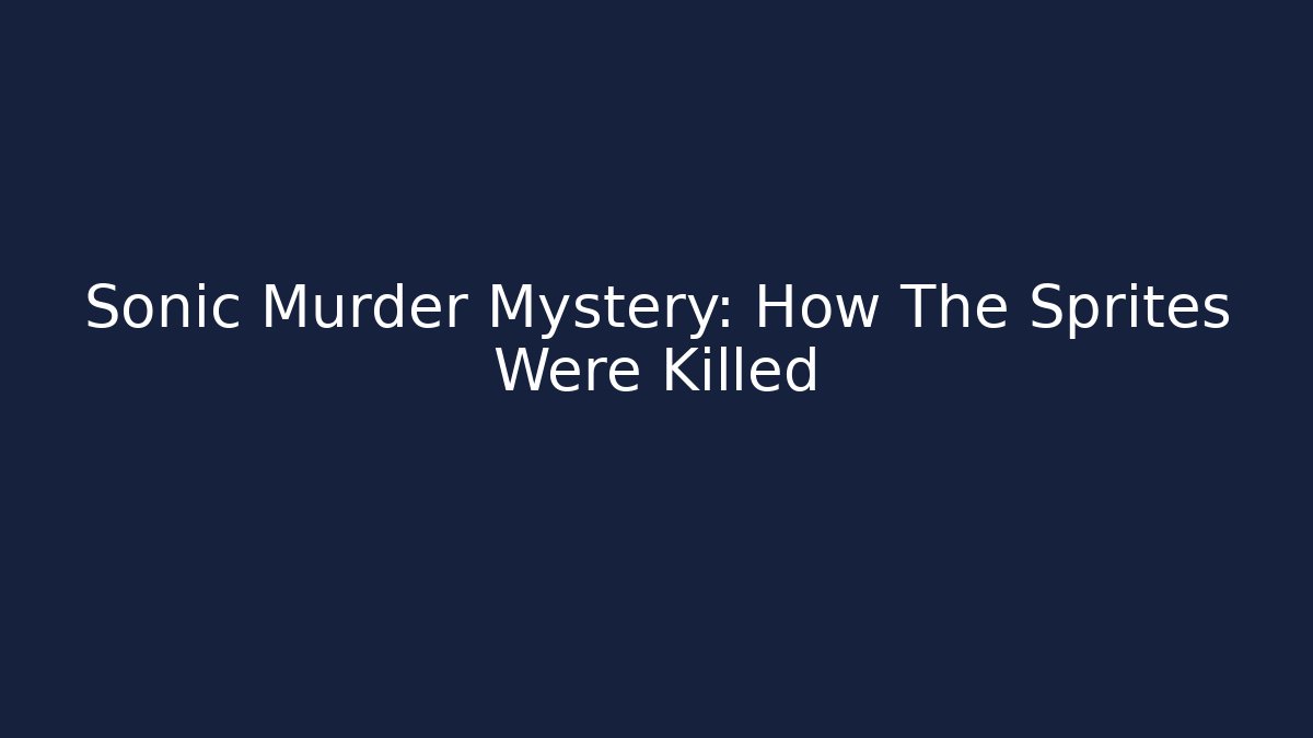 Sonic Murder Mystery: How The Sprites Were Killed