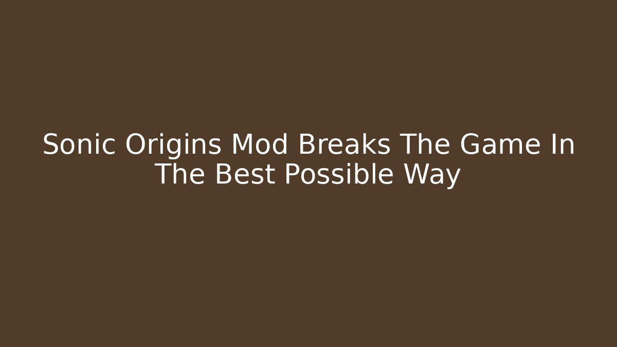 Sonic Origins Mod Breaks The Game In The Best Possible Way