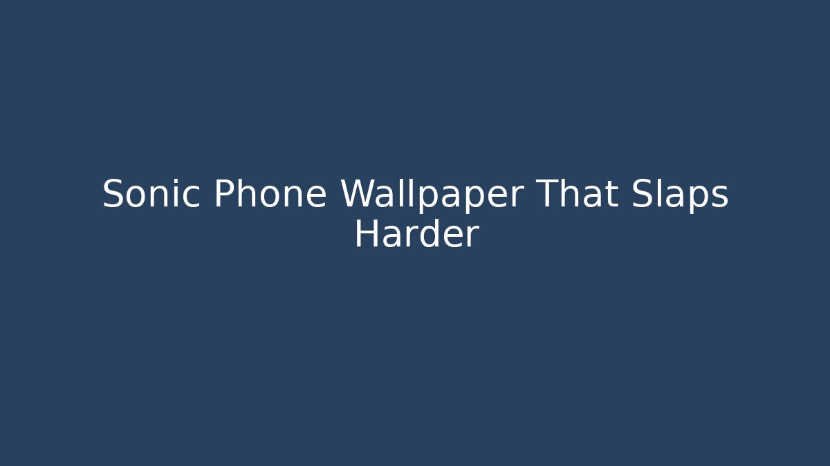 Sonic Phone Wallpaper That Slaps Harder - Boomer Naturals