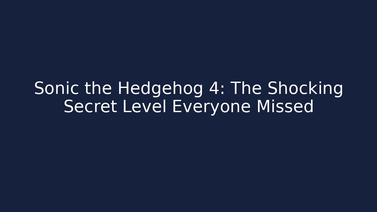 Sonic the Hedgehog 4: The Shocking Secret Level Everyone Missed