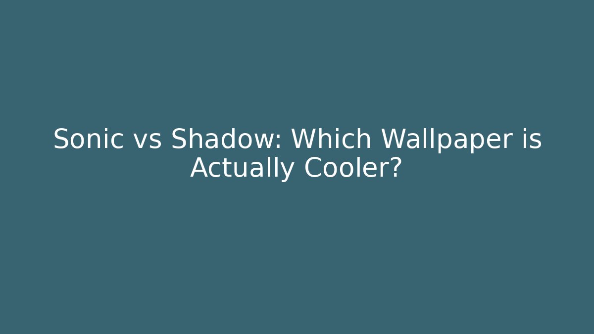Sonic vs Shadow: Which Wallpaper is Actually Cooler?