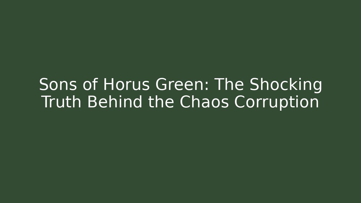 Sons of Horus Green: The Shocking Truth Behind the Chaos Corruption
