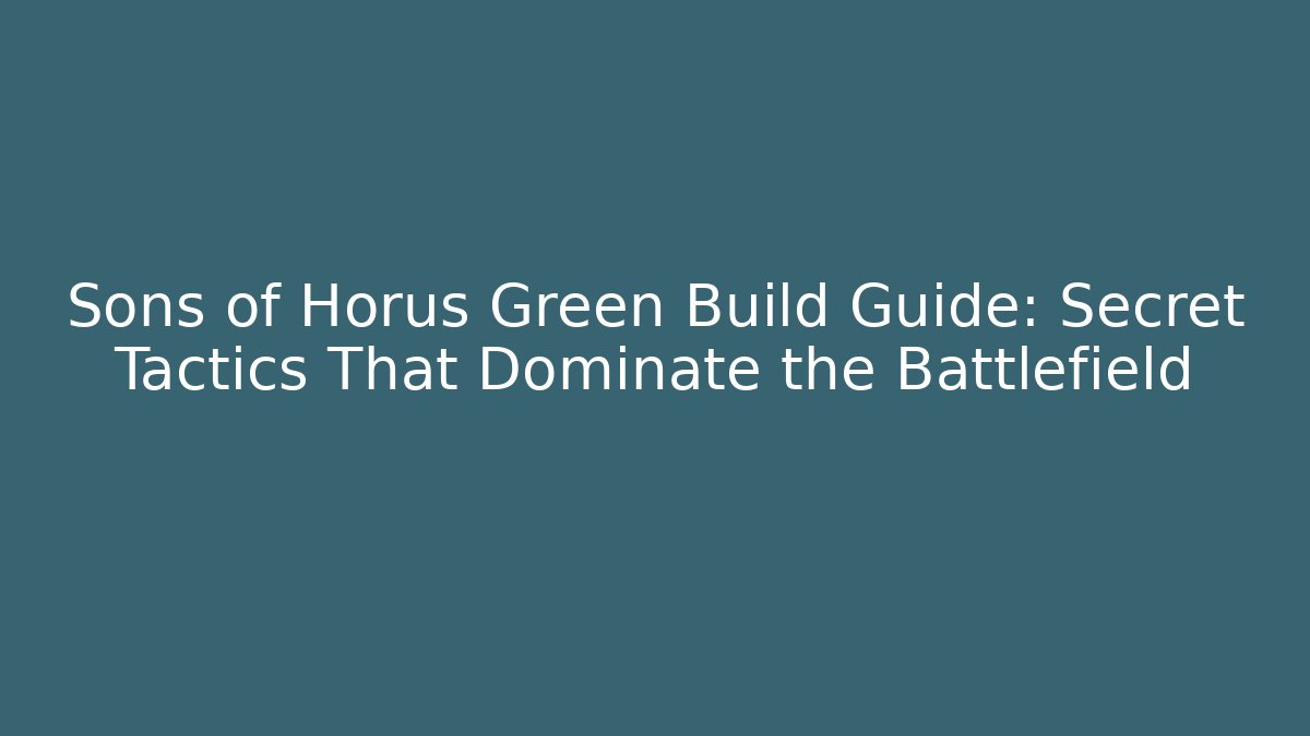 Sons of Horus Green Build Guide: Secret Tactics That Dominate the Battlefield - Boomer Naturals