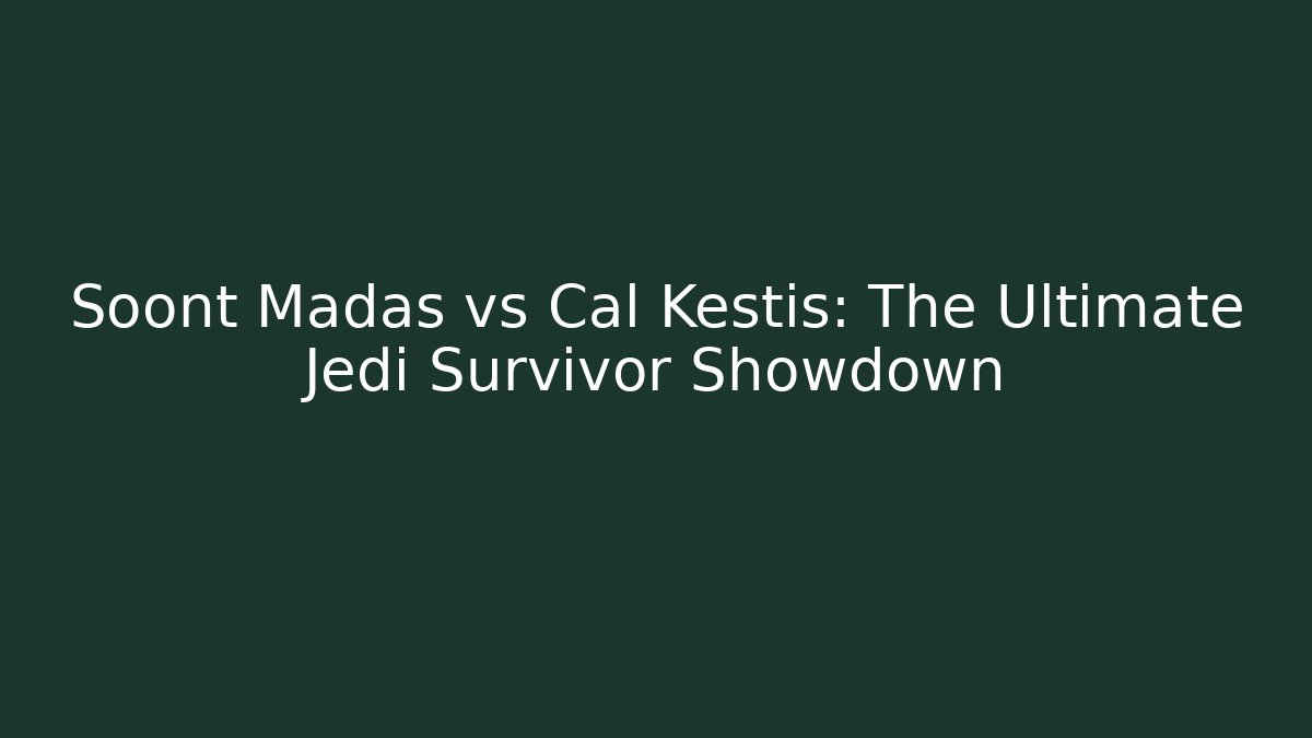 Soont Madas vs Cal Kestis: The Ultimate Jedi Survivor Showdown
