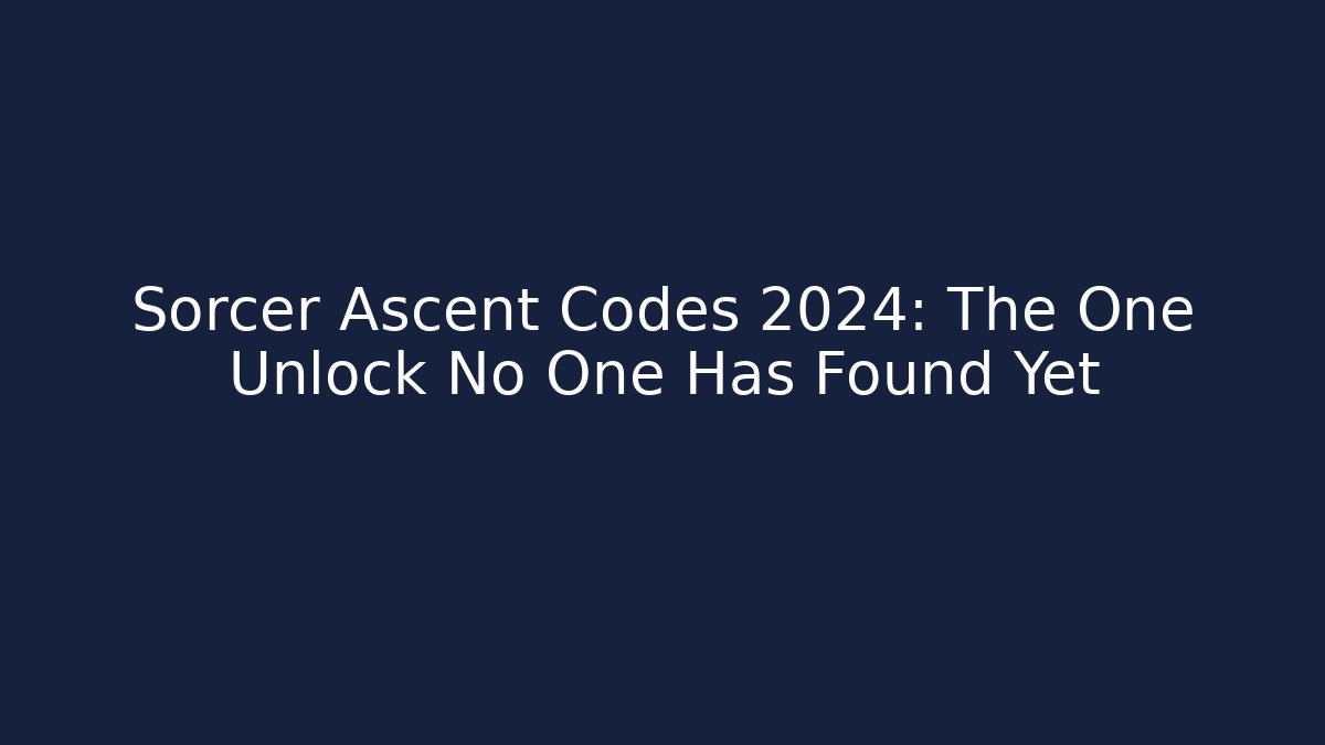 Sorcer Ascent Codes 2024: The One Unlock No One Has Found Yet