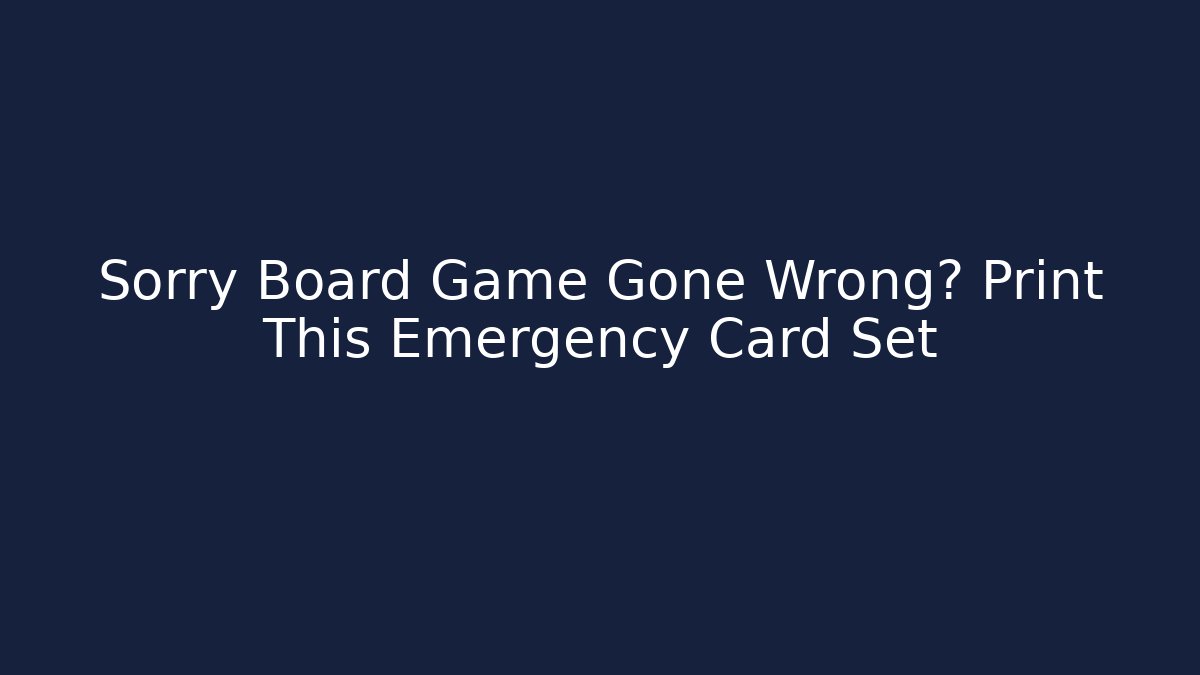 Sorry Board Game Gone Wrong? Print This Emergency Card Set