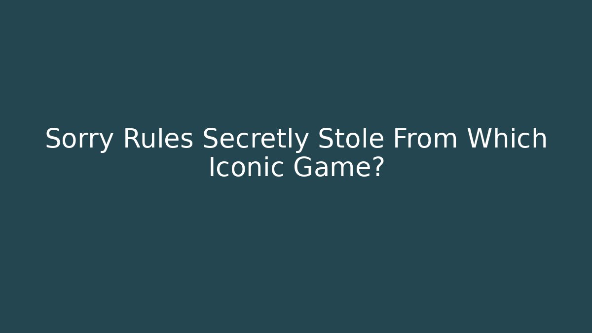 Sorry Rules Secretly Stole From Which Iconic Game?
