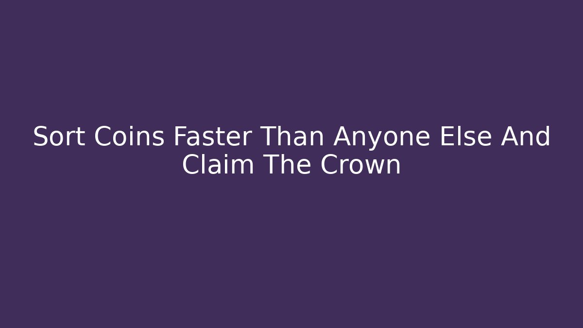 Sort Coins Faster Than Anyone Else And Claim The Crown - Boomer Naturals