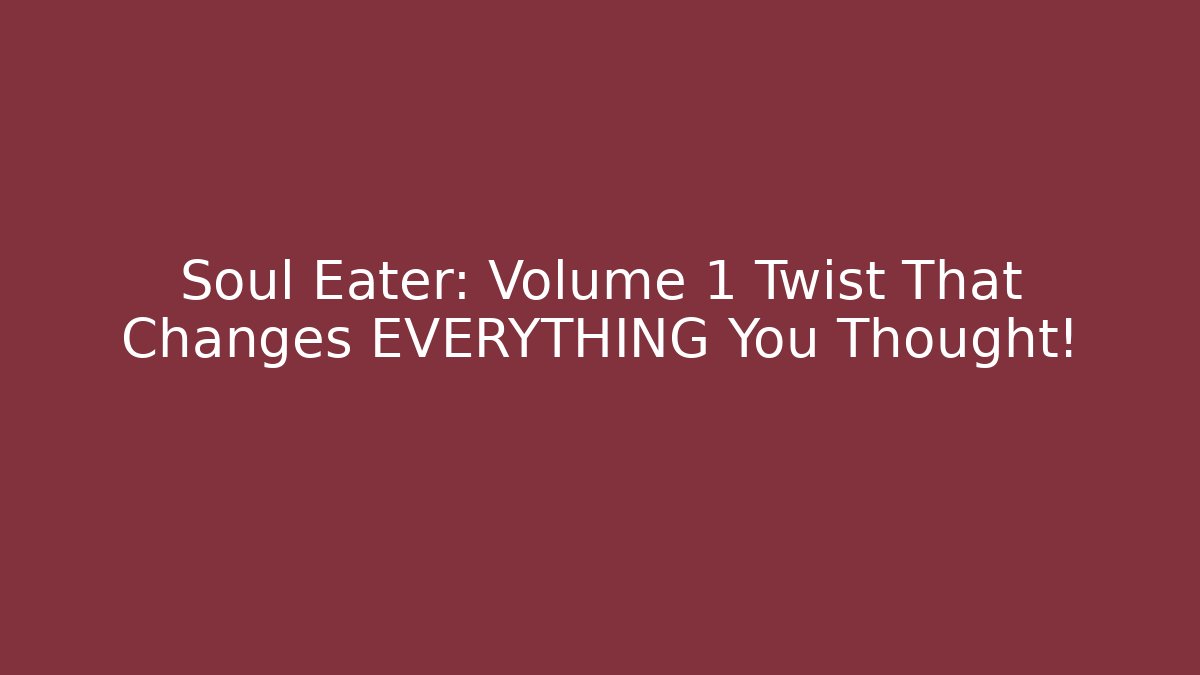 Soul Eater: Volume 1 Twist That Changes EVERYTHING You Thought!