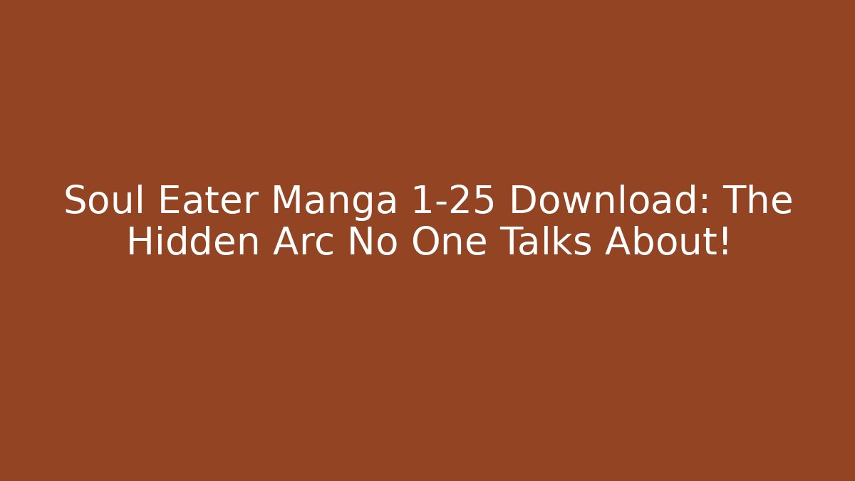 Soul Eater Manga 1-25 Download: The Hidden Arc No One Talks About!
