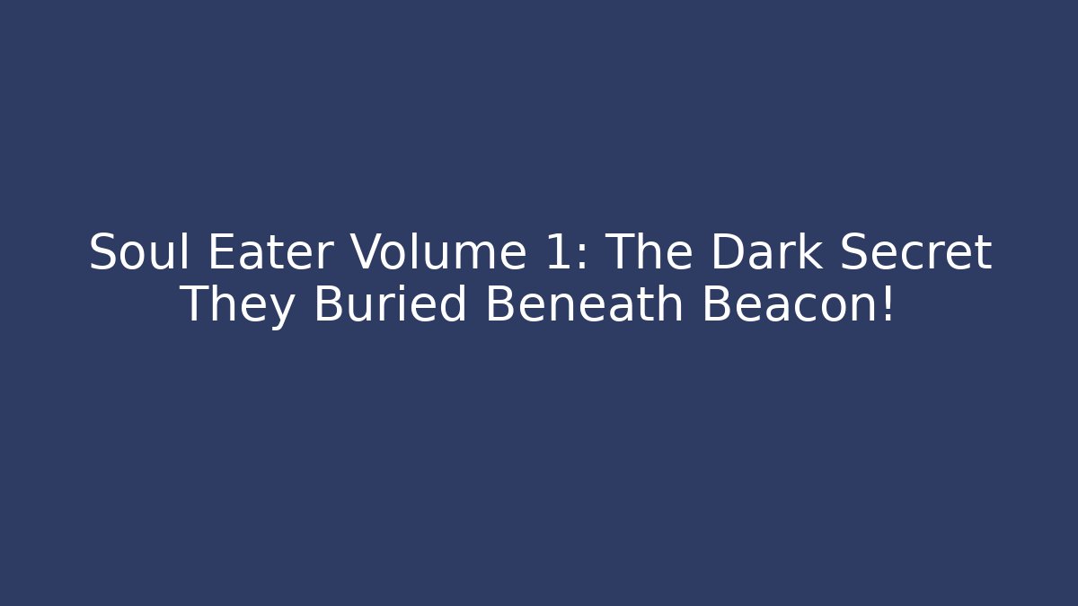 Soul Eater Volume 1: The Dark Secret They Buried Beneath Beacon!