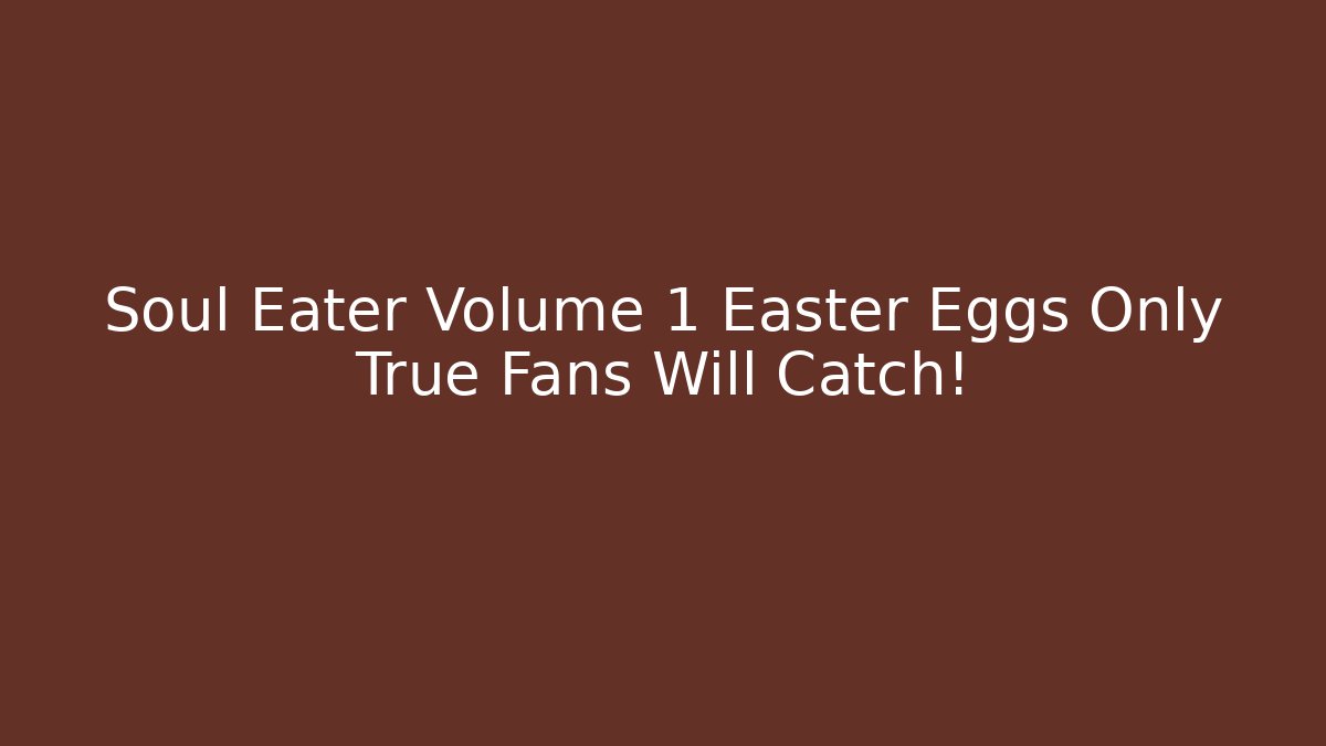 Soul Eater Volume 1 Easter Eggs Only True Fans Will Catch!