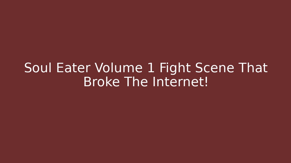 Soul Eater Volume 1 Fight Scene That Broke The Internet!