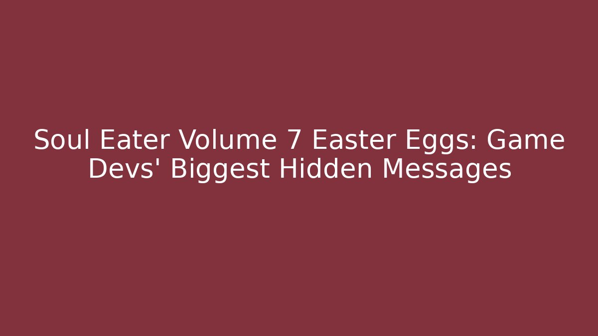 Soul Eater Volume 7 Easter Eggs: Game Devs' Biggest Hidden Messages