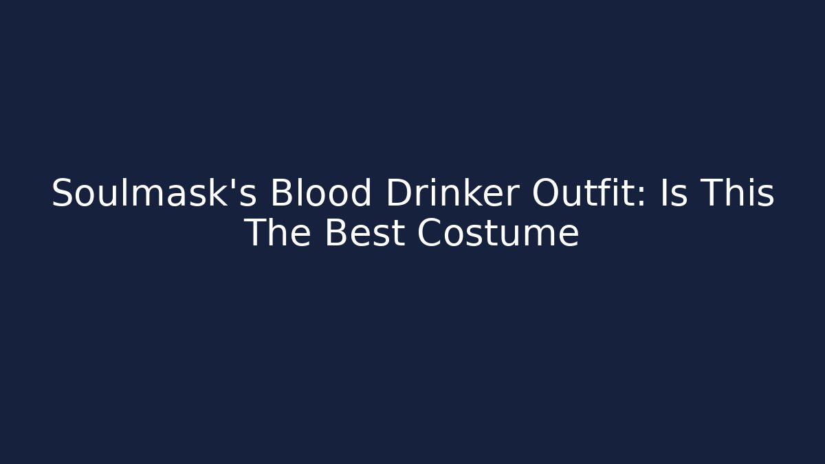 Soulmask's Blood Drinker Outfit: Is This The Best Costume