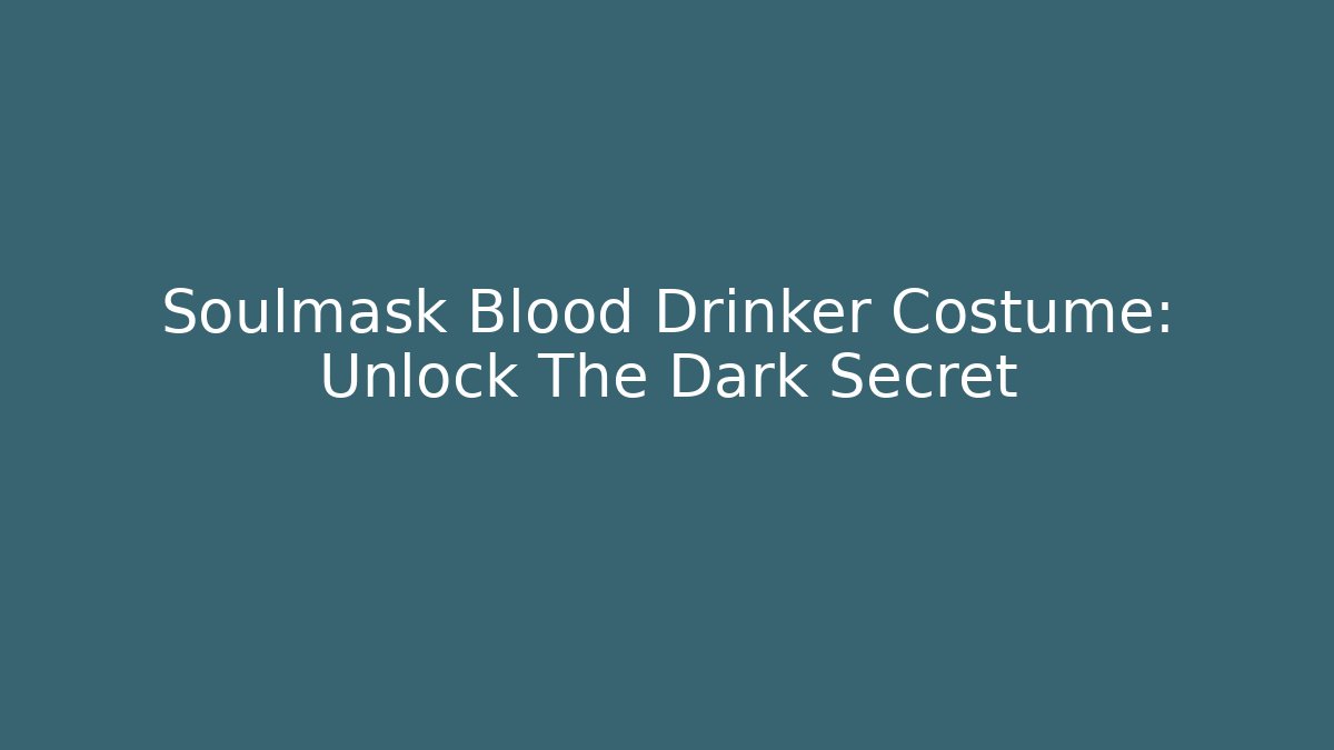 Soulmask Blood Drinker Costume: Unlock The Dark Secret - Boomer Naturals