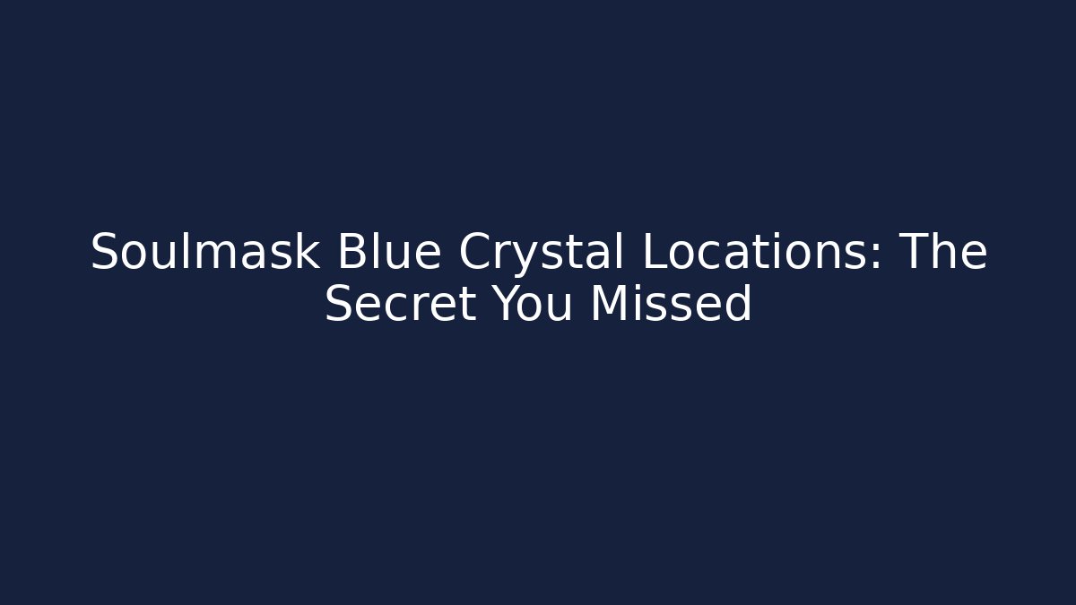 Soulmask Blue Crystal Locations: The Secret You Missed - Boomer Naturals