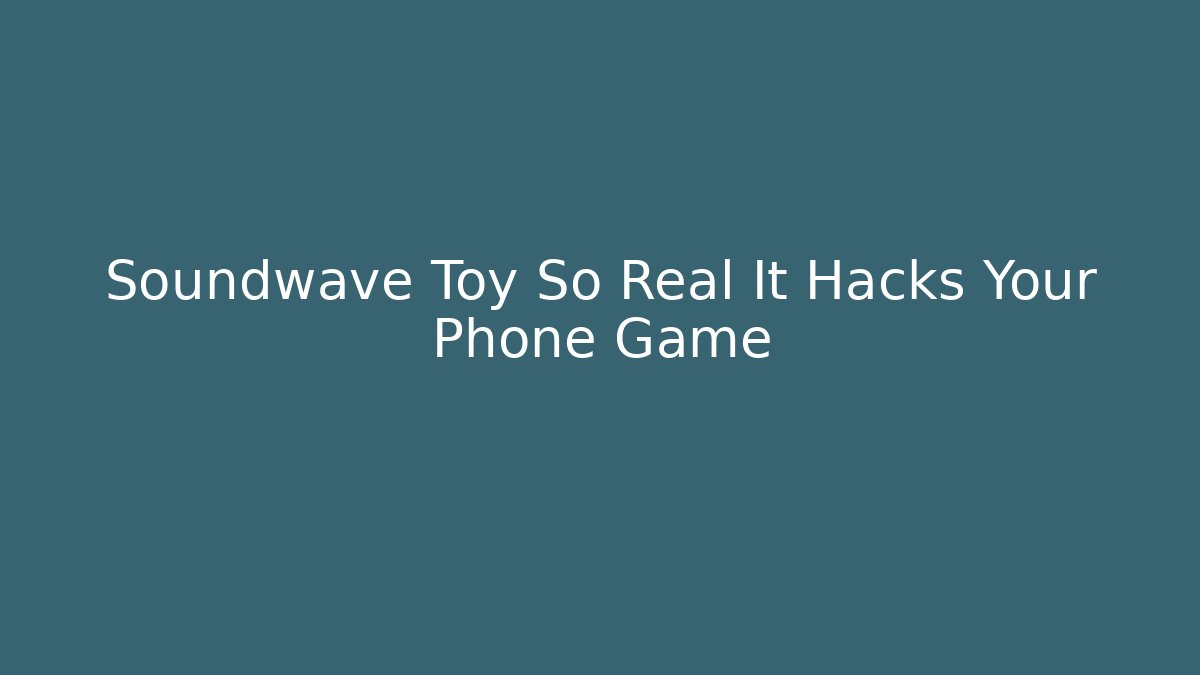 Soundwave Toy So Real It Hacks Your Phone Game