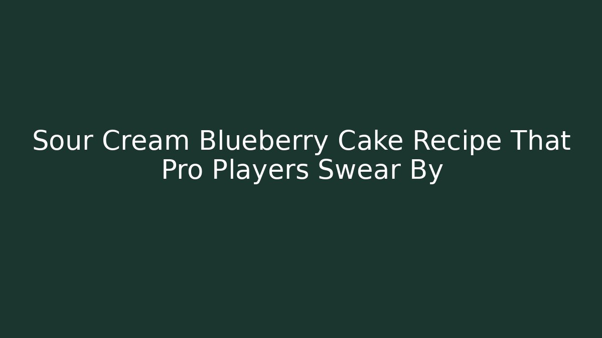 Sour Cream Blueberry Cake Recipe That Pro Players Swear By