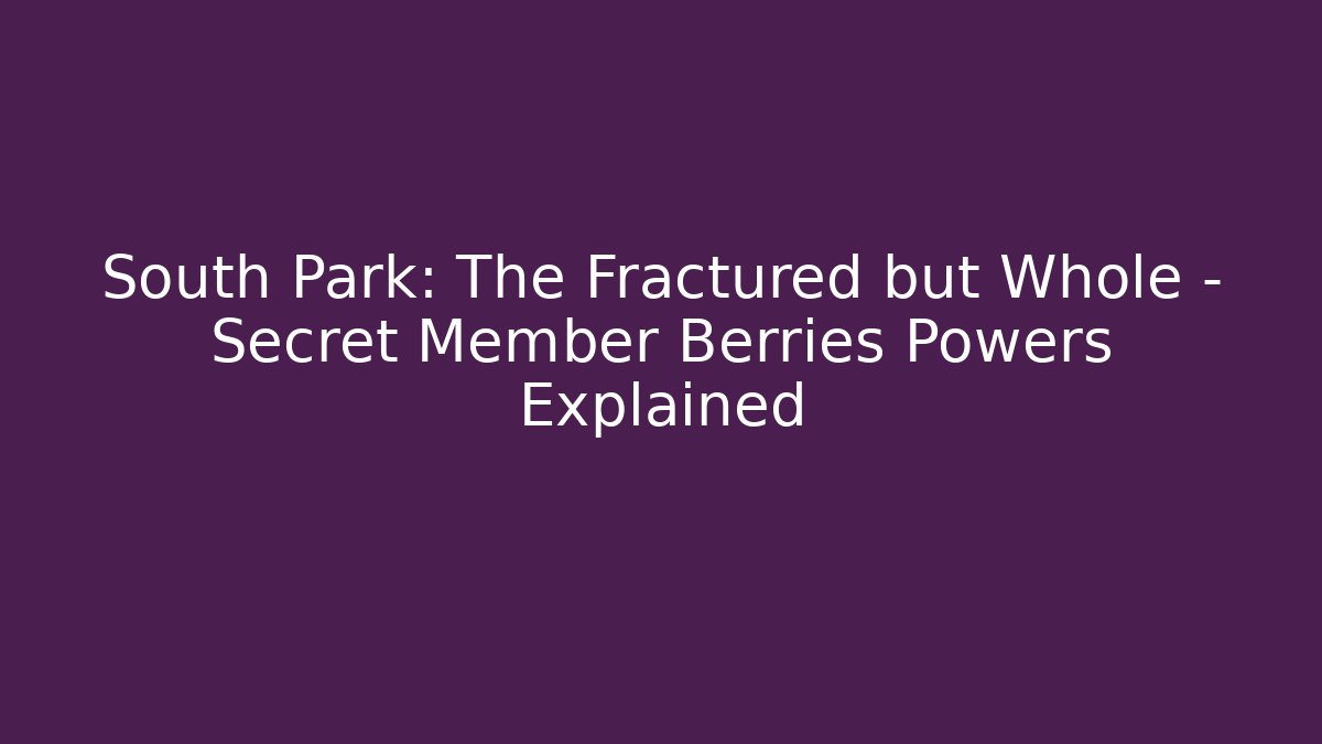 South Park: The Fractured but Whole - Secret Member Berries Powers Explained
