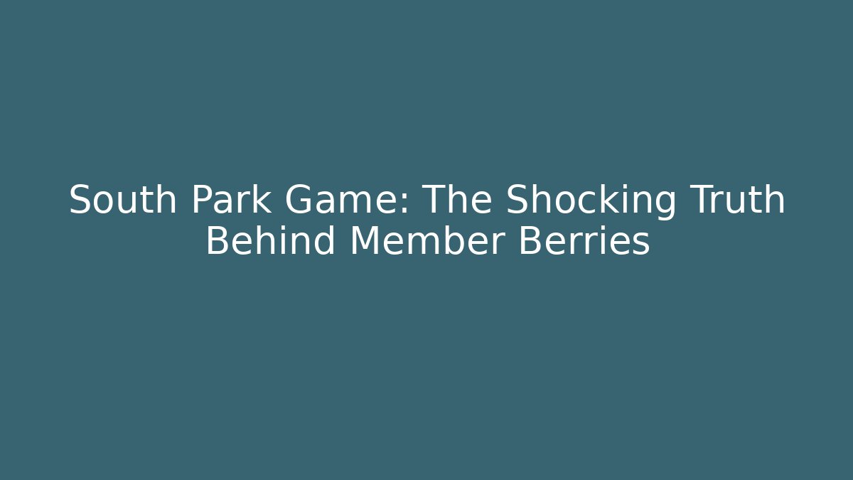 South Park Game: The Shocking Truth Behind Member Berries