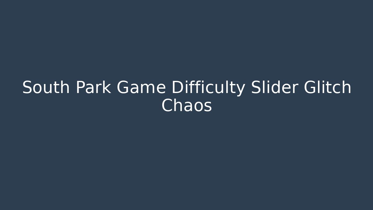South Park Game Difficulty Slider Glitch Chaos
