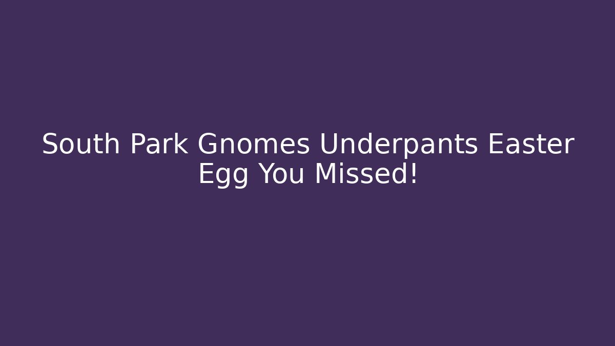 South Park Gnomes Underpants Easter Egg You Missed! - Boomer Naturals