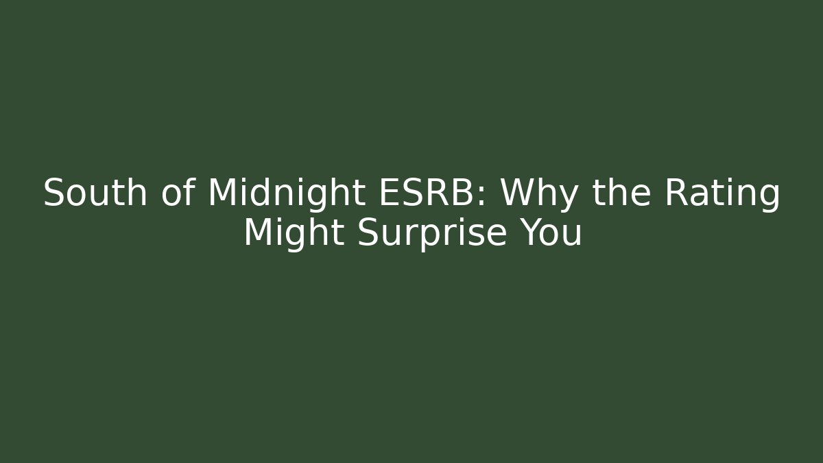 South of Midnight ESRB: Why the Rating Might Surprise You