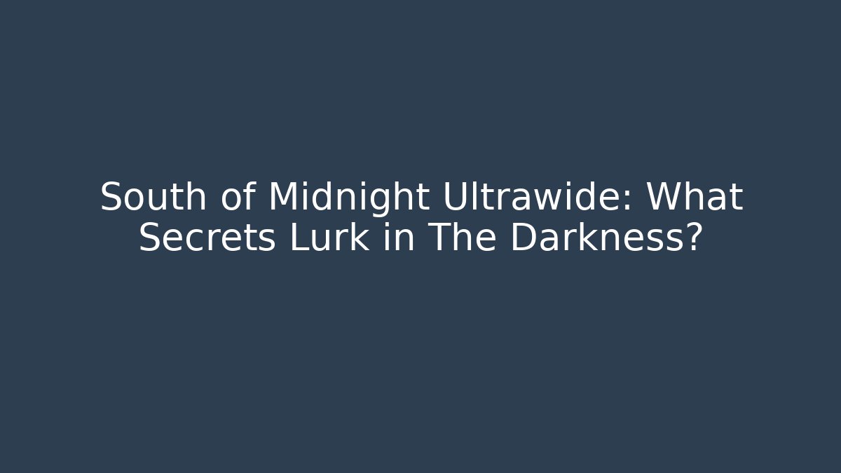 South of Midnight Ultrawide: What Secrets Lurk in The Darkness? - Boomer Naturals
