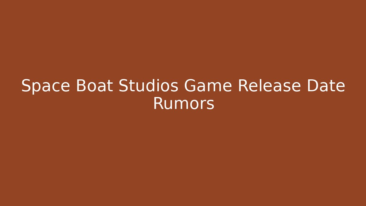 Space Boat Studios Game Release Date Rumors - Boomer Naturals
