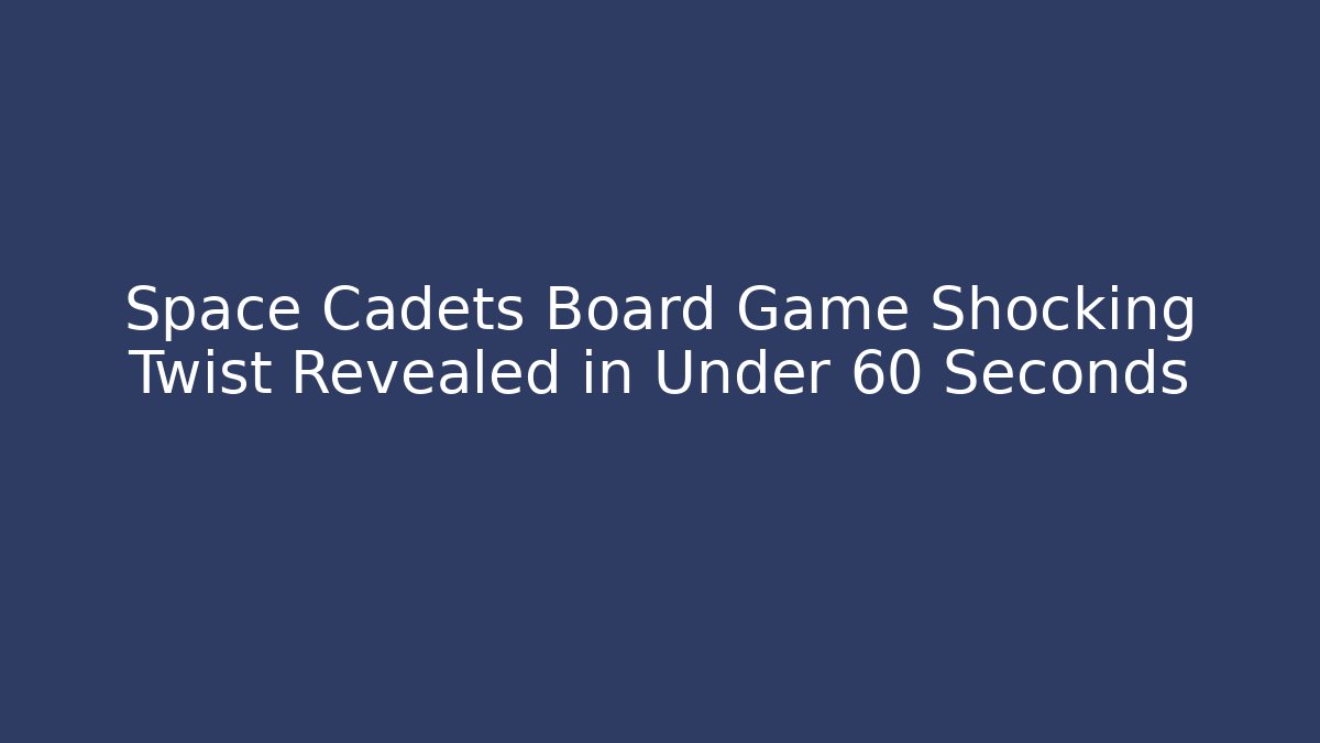 Space Cadets Board Game Shocking Twist Revealed in Under 60 Seconds