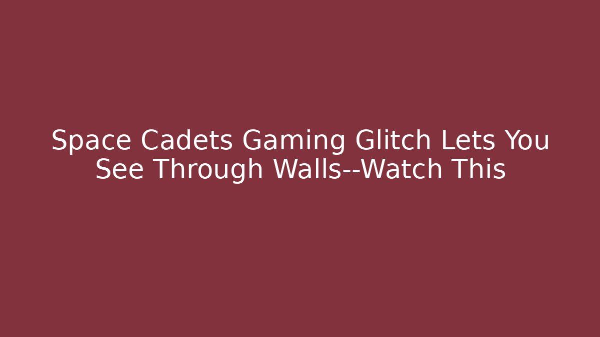 Space Cadets Gaming Glitch Lets You See Through Walls—Watch This