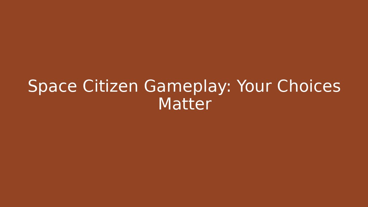 Space Citizen Gameplay: Your Choices Matter