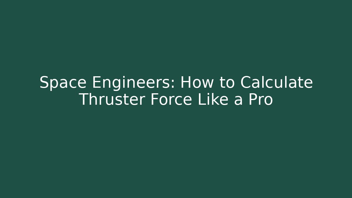 Space Engineers: How to Calculate Thruster Force Like a Pro