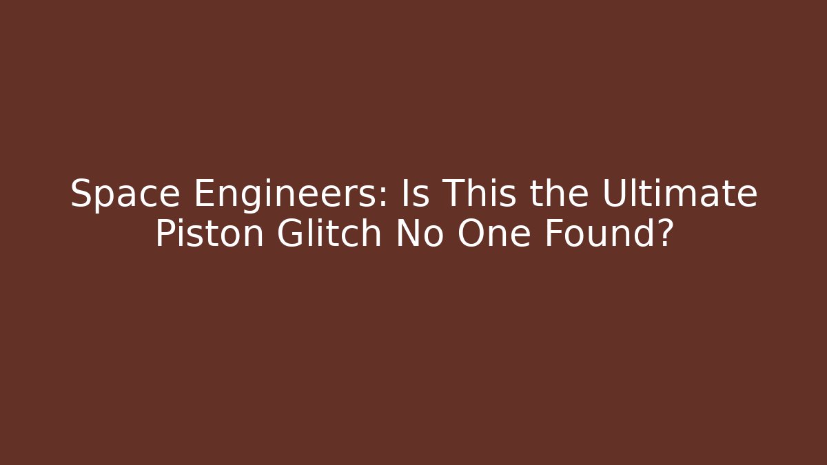 Space Engineers: Is This the Ultimate Piston Glitch No One Found?