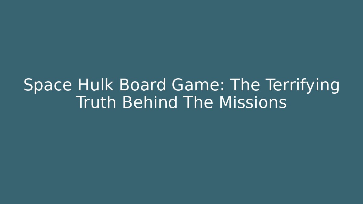 Space Hulk Board Game: The Terrifying Truth Behind The Missions