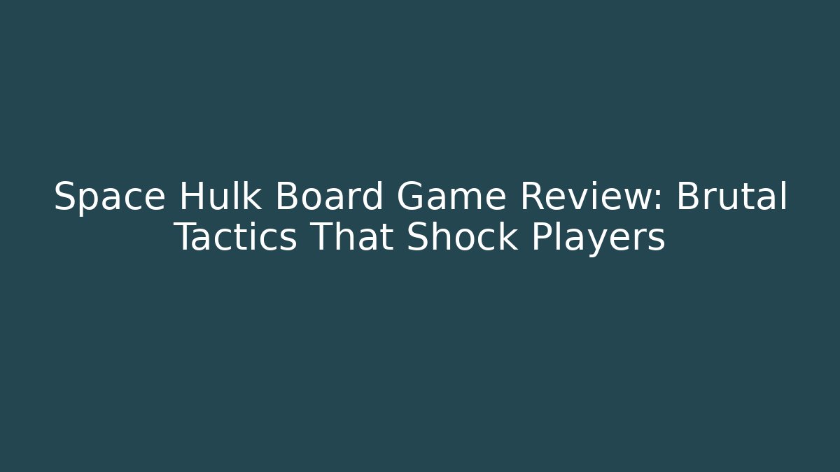 Space Hulk Board Game Review: Brutal Tactics That Shock Players