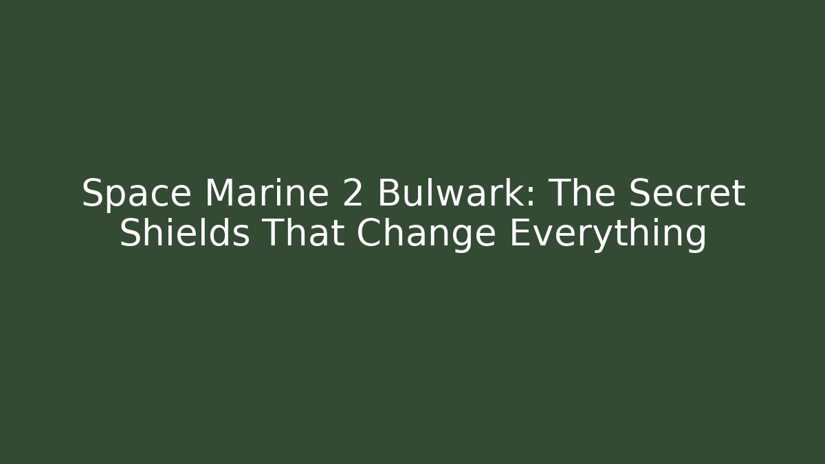 Space Marine 2 Bulwark: The Secret Shields That Change Everything