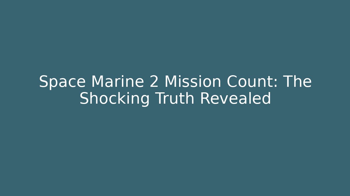 Space Marine 2 Mission Count: The Shocking Truth Revealed - Boomer Naturals