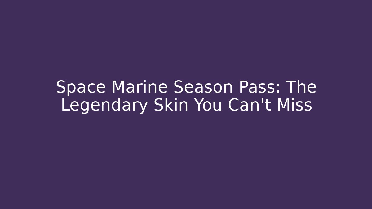 Space Marine Season Pass: The Legendary Skin You Can't Miss