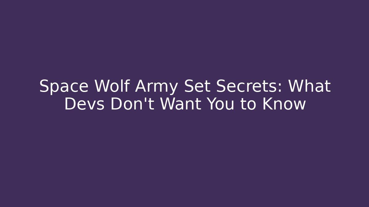 Space Wolf Army Set Secrets: What Devs Don't Want You to Know