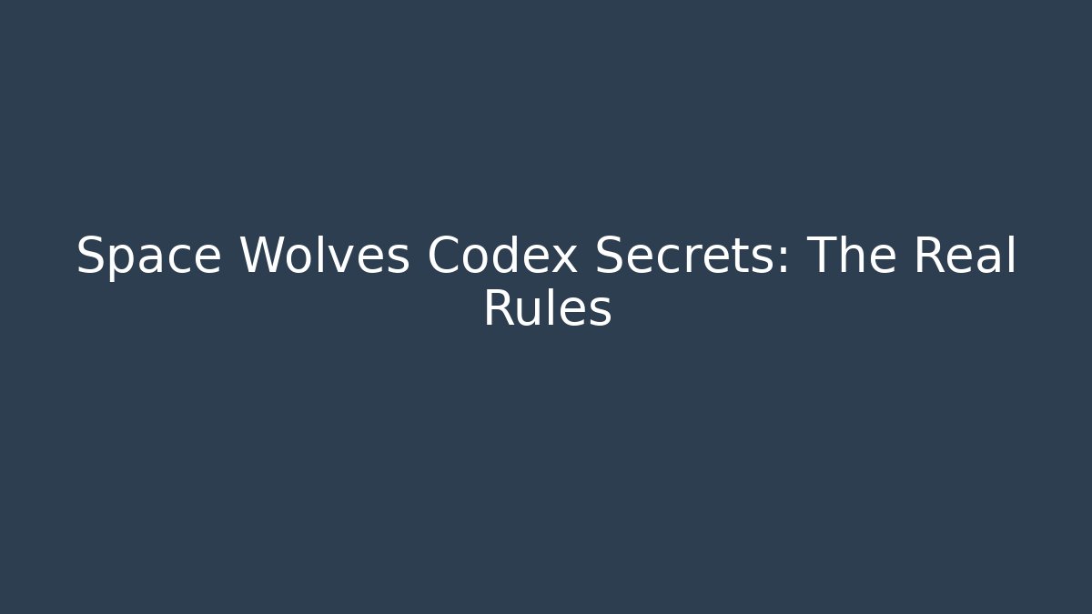 Space Wolves Codex Secrets: The Real Rules