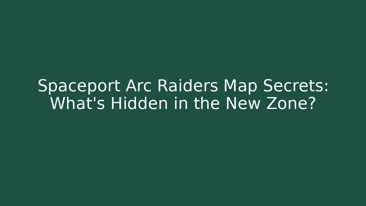 Spaceport Arc Raiders Map Secrets: What’s Hidden in the New Zone?