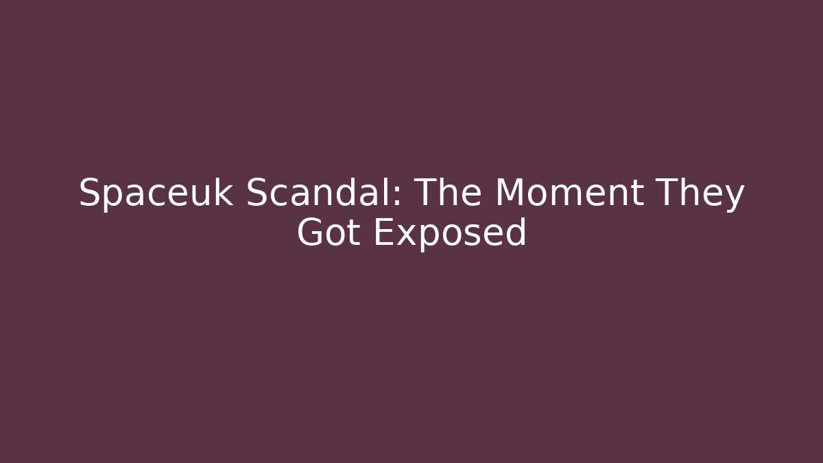 Spaceuk Scandal: The Moment They Got Exposed