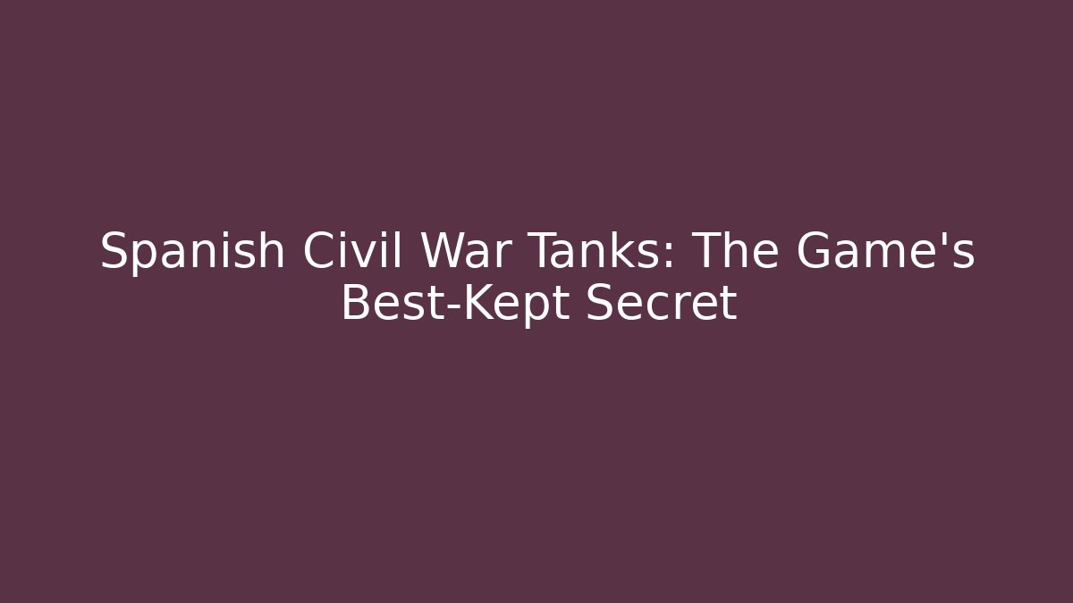 Spanish Civil War Tanks: The Game's Best-Kept Secret - Boomer Naturals