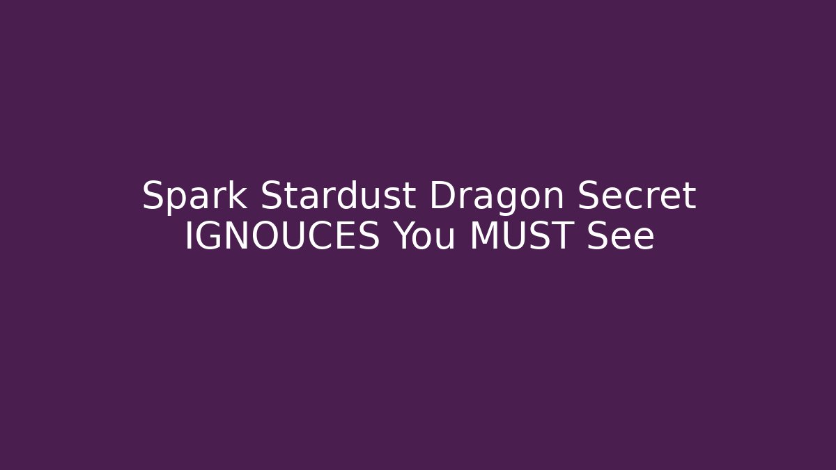 Spark Stardust Dragon Secret IGNOUCES You MUST See