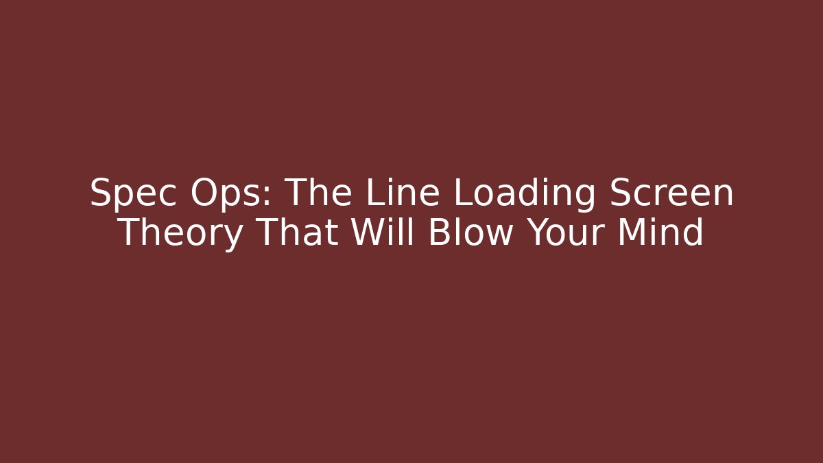 Spec Ops: The Line Loading Screen Theory That Will Blow Your Mind