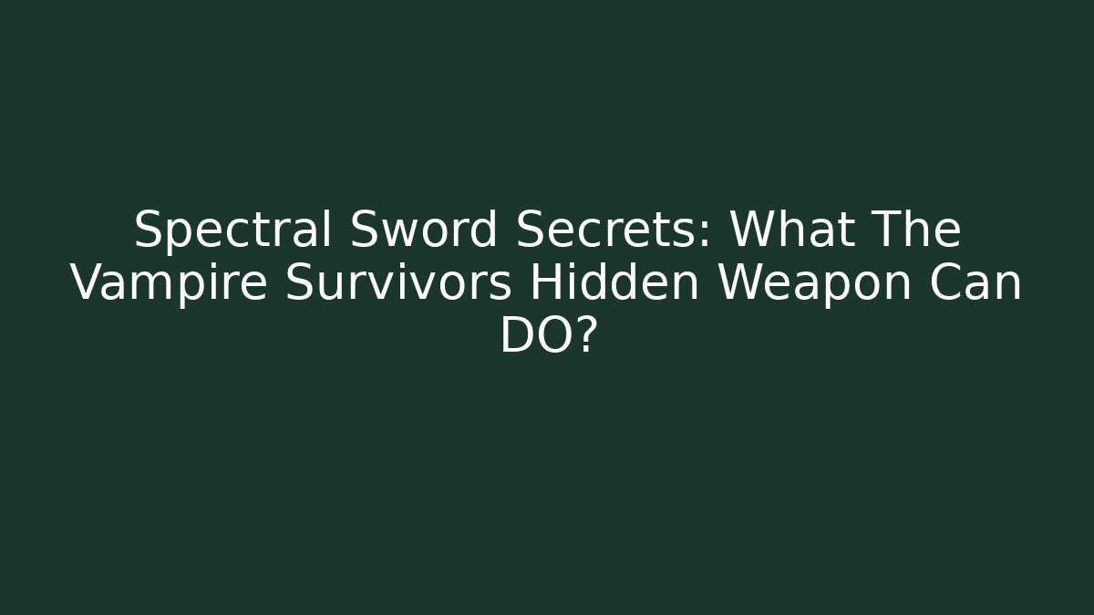 Spectral Sword Secrets: What The Vampire Survivors Hidden Weapon Can DO? - Boomer Naturals