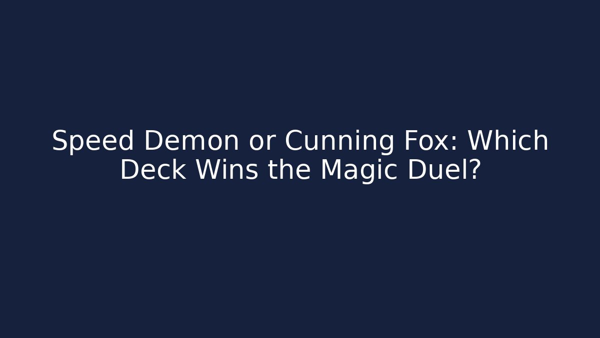 Speed Demon or Cunning Fox: Which Deck Wins the Magic Duel?