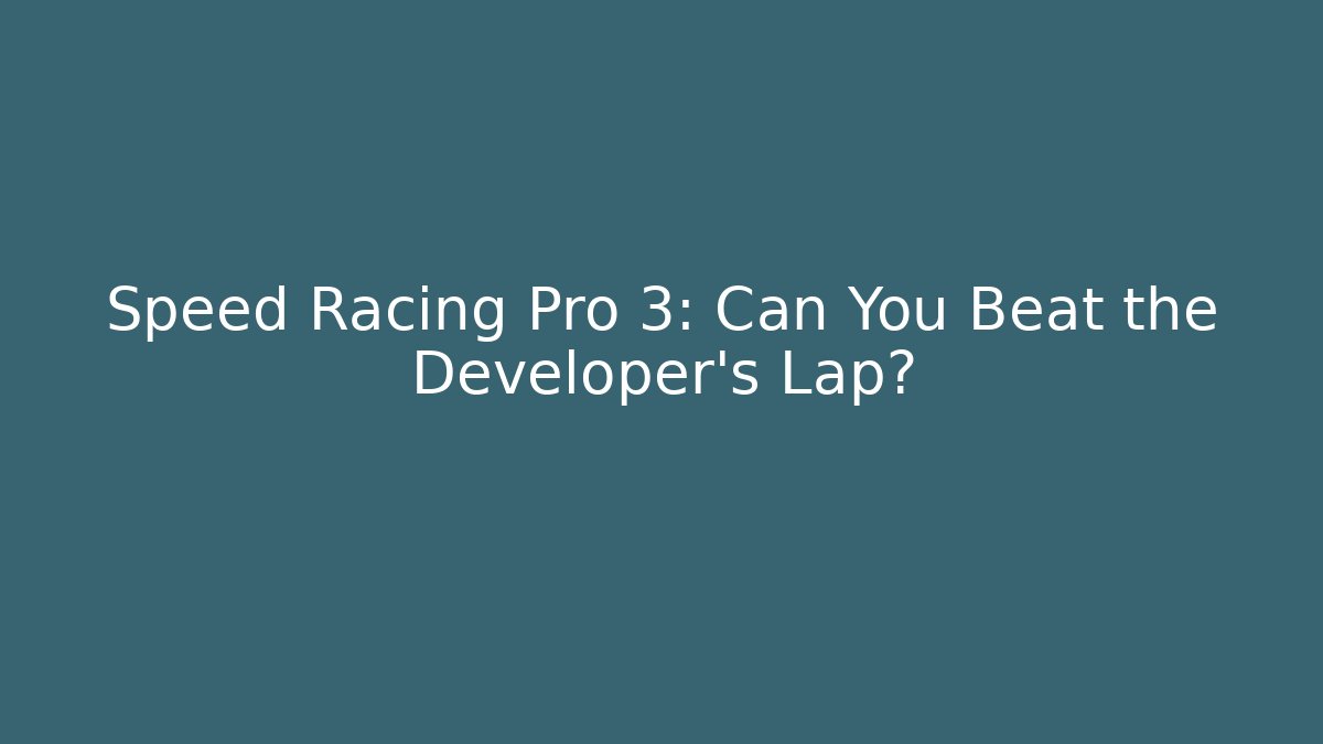 Speed Racing Pro 3: Can You Beat the Developer's Lap?